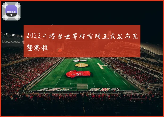 2022卡塔尔世界杯官网正式发布完整赛程