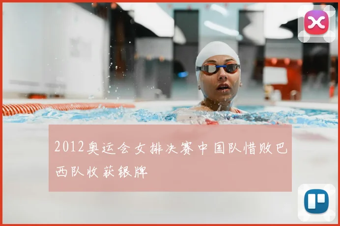 2012奥运会女排决赛中国队惜败巴西队收获银牌